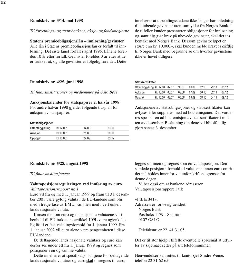 Det siste lånet forfalt i april 1995. Lånene foreldes 10 år etter forfall. Gevinster foreldes 3 år etter at de er trukket ut, og alle gevinster er følgelig foreldet.