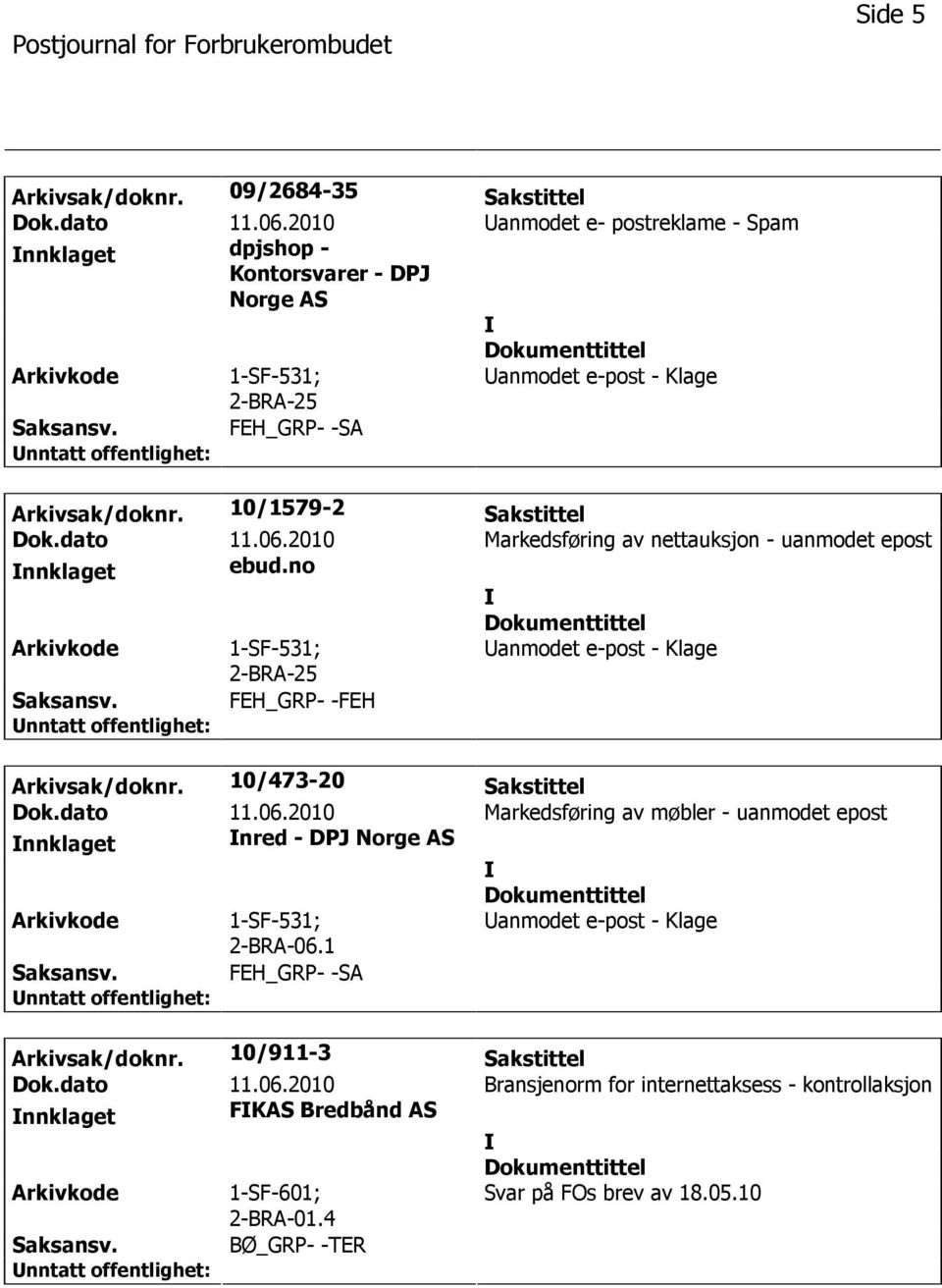 2010 Markedsføring av nettauksjon - uanmodet epost nnklaget ebud.no 1-SF-531; anmodet e-post - Klage FEH_GRP- -FEH Arkivsak/doknr. 10/473-20 Sakstittel Dok.dato 11.06.