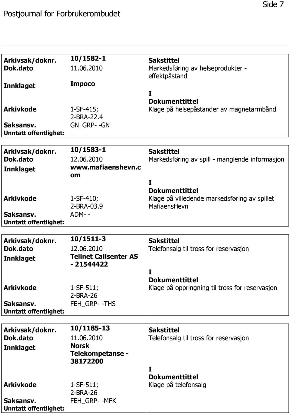 c om 1-SF-410; 2-BRA-03.9 Klage på villedende markedsføring av spillet MafiaensHevn ADM- - Arkivsak/doknr. 10/1511-3 Sakstittel Dok.dato 12.06.