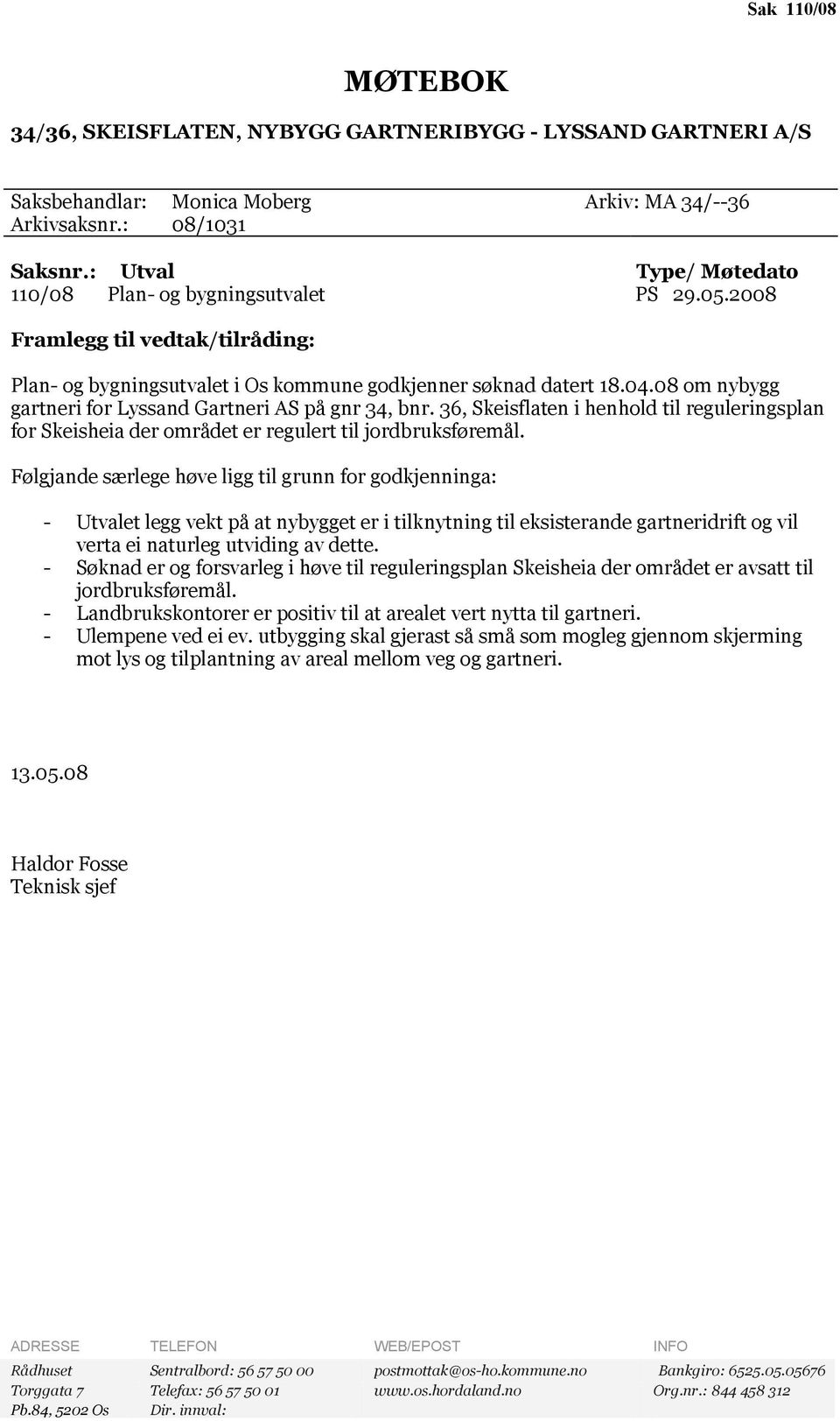 08 om nybygg gartneri for Lyssand Gartneri AS på gnr 34, bnr. 36, Skeisflaten i henhold til reguleringsplan for Skeisheia der området er regulert til jordbruksføremål.