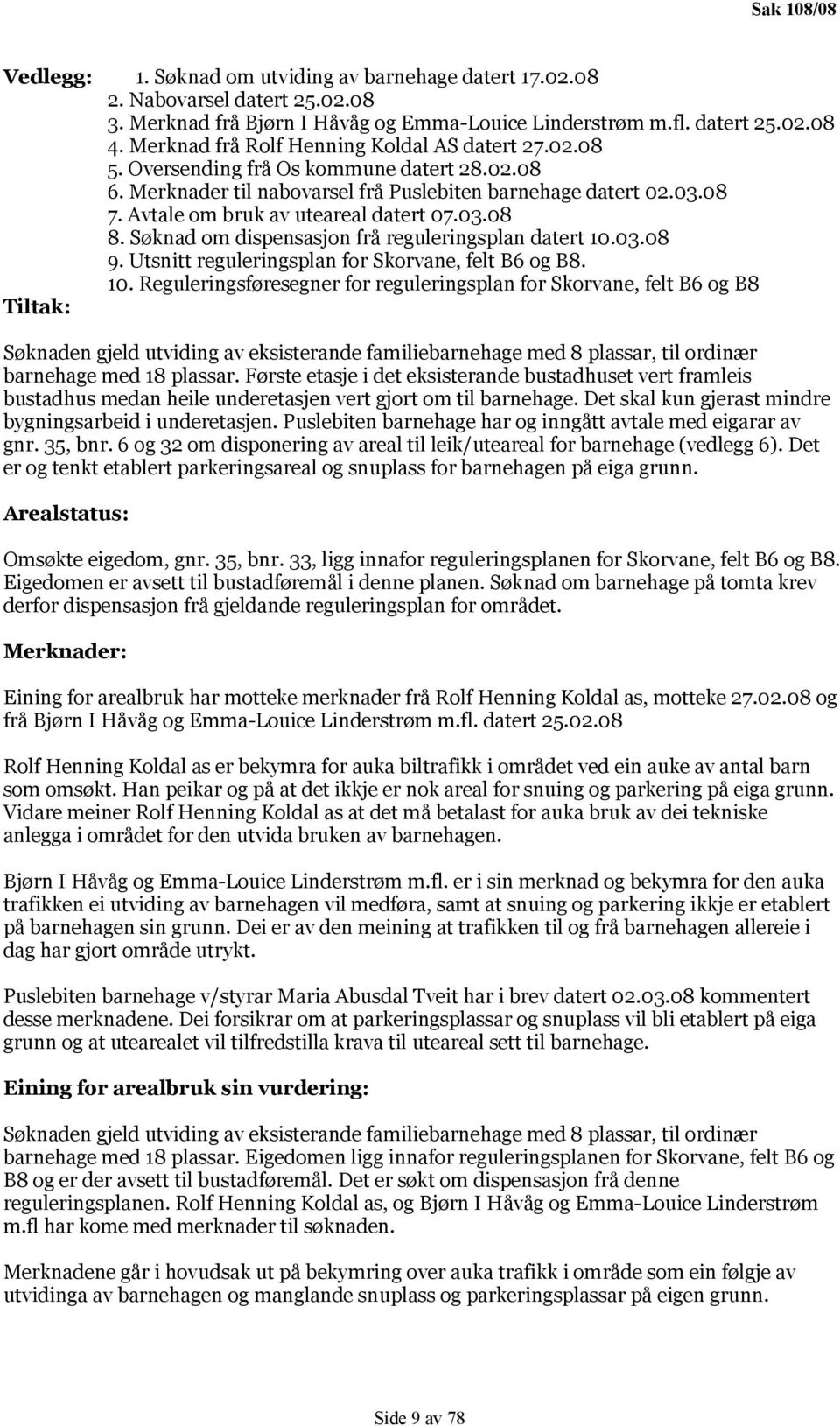 Avtale om bruk av uteareal datert 07.03.08 8. Søknad om dispensasjon frå reguleringsplan datert 10.