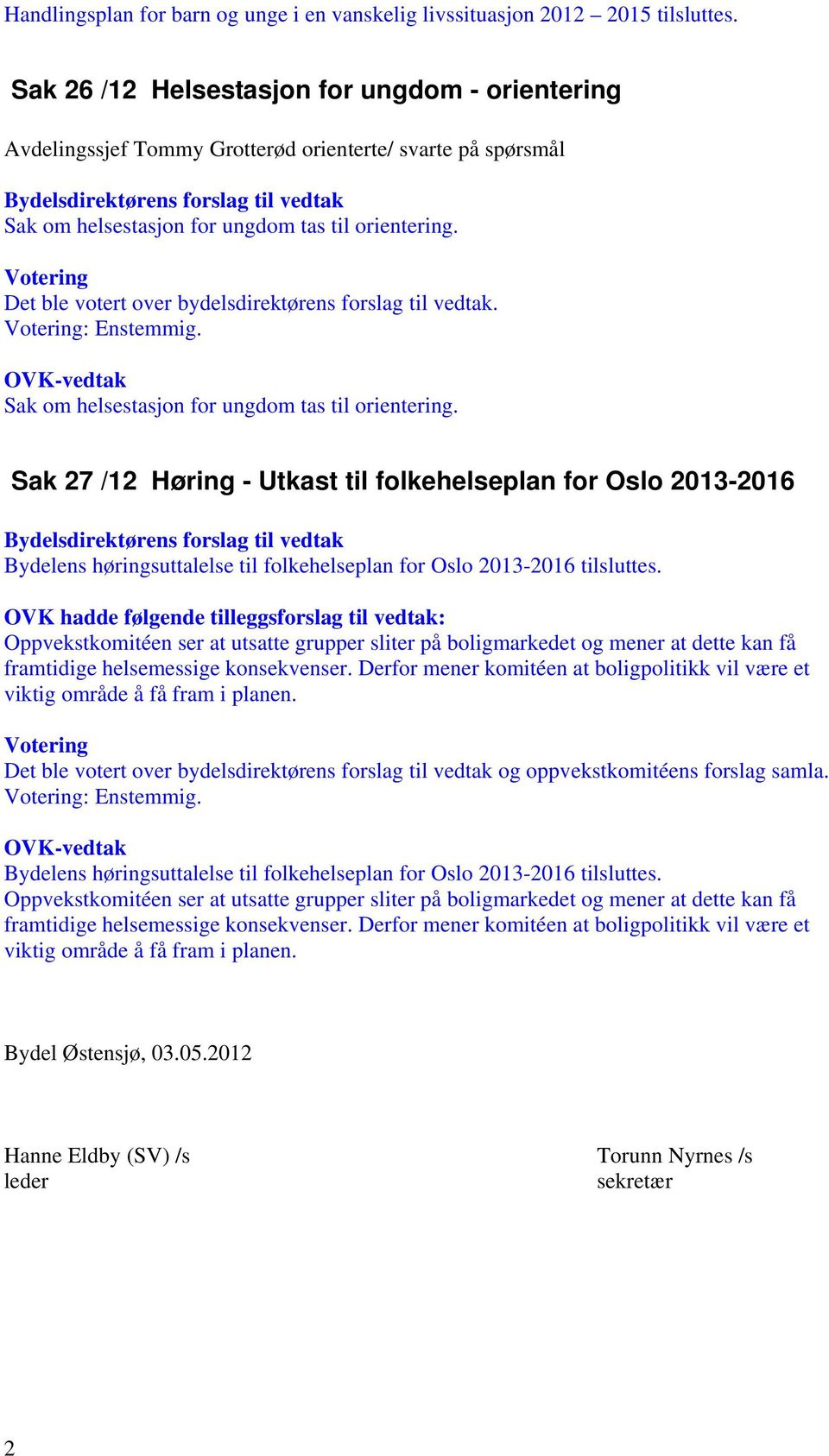 Sak om helsestasjon for ungdom tas til orientering. Sak 27 /12 Høring - Utkast til folkehelseplan for Oslo 2013-2016 Bydelens høringsuttalelse til folkehelseplan for Oslo 2013-2016 tilsluttes.