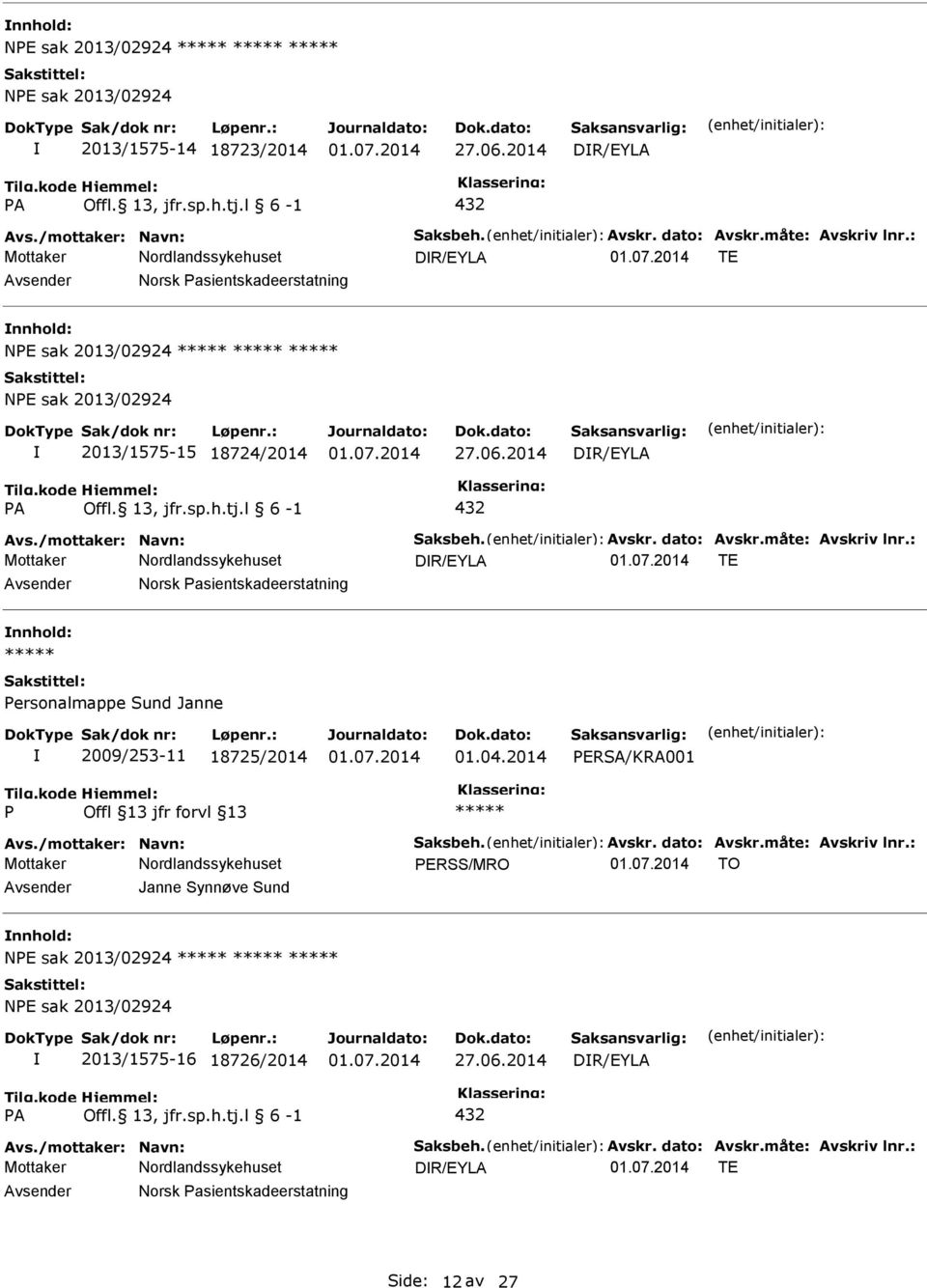 måte: Avskriv lnr.: DR/EYLA TE Norsk asientskadeerstatning ersonalmappe Sund Janne 2009/253-11 18725/2014 01.04.2014 ERSA/KRA001 Avs./mottaker: Navn: Saksbeh. Avskr. dato: Avskr.måte: Avskriv lnr.: ERSS/MRO TO Janne Synnøve Sund NE sak 2013/02924 NE sak 2013/02924 2013/1575-16 18726/2014 DR/EYLA A Offl.