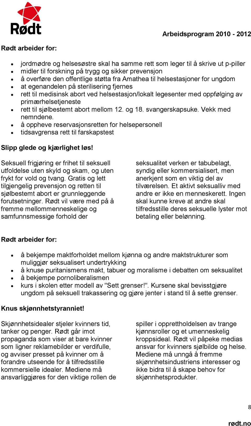 svangerskapsuke. Vekk med nemndene. å oppheve reservasjonsretten for helsepersonell tidsavgrensa rett til farskapstest Slipp glede og kjærlighet løs!