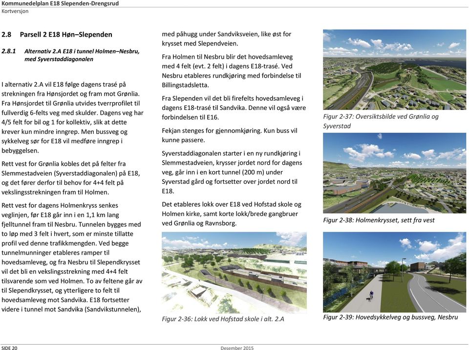 Dagens veg har 4/5 felt for bil og 1 for kollektiv, slik at dette krever kun mindre inngrep. Men bussveg og sykkelveg sør for E18 vil medføre inngrep i bebyggelsen.