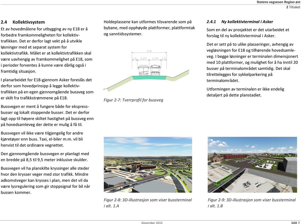 Målet er at kollektivtrafikken skal være uavhengig av framkommelighet på E18, som i perioder forventes å kunne være dårlig også i framtidig situasjon.