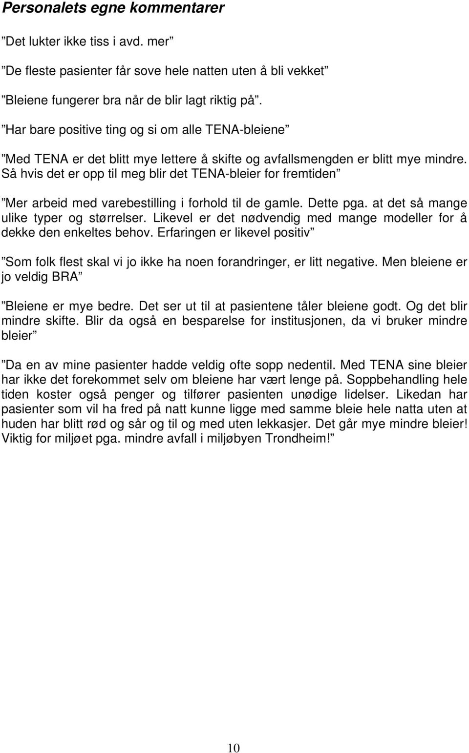 Så hvis det er opp til meg blir det TENA-bleier for fremtiden Mer arbeid med varebestilling i forhold til de gamle. Dette pga. at det så mange ulike typer og størrelser.