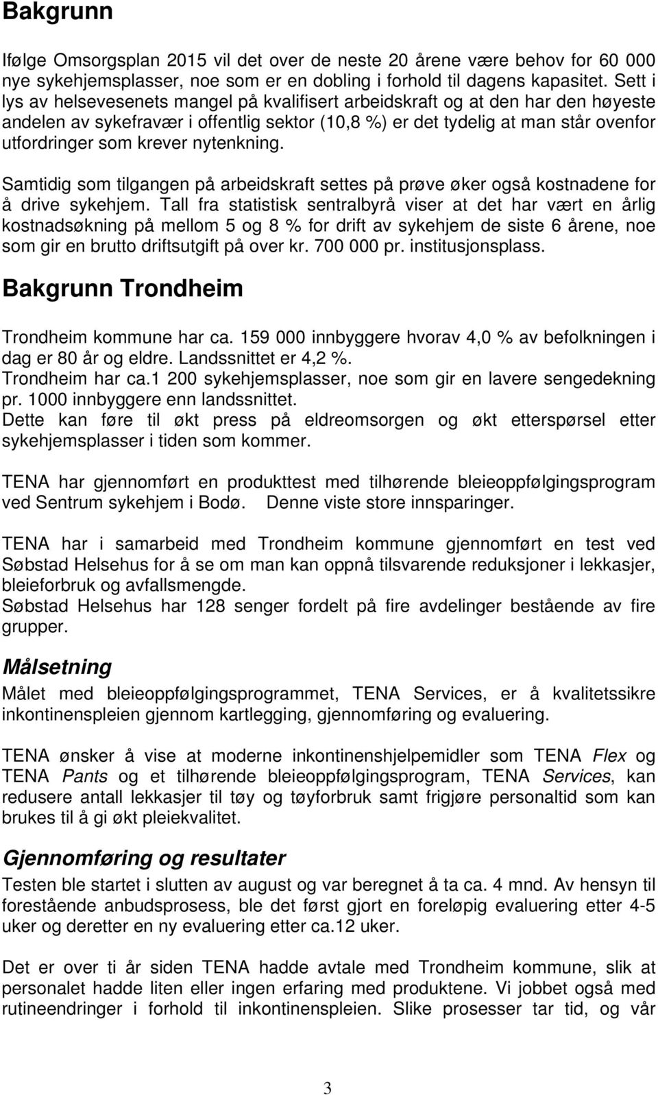 nytenkning. Samtidig som tilgangen på arbeidskraft settes på prøve øker også kostnadene for å drive sykehjem.