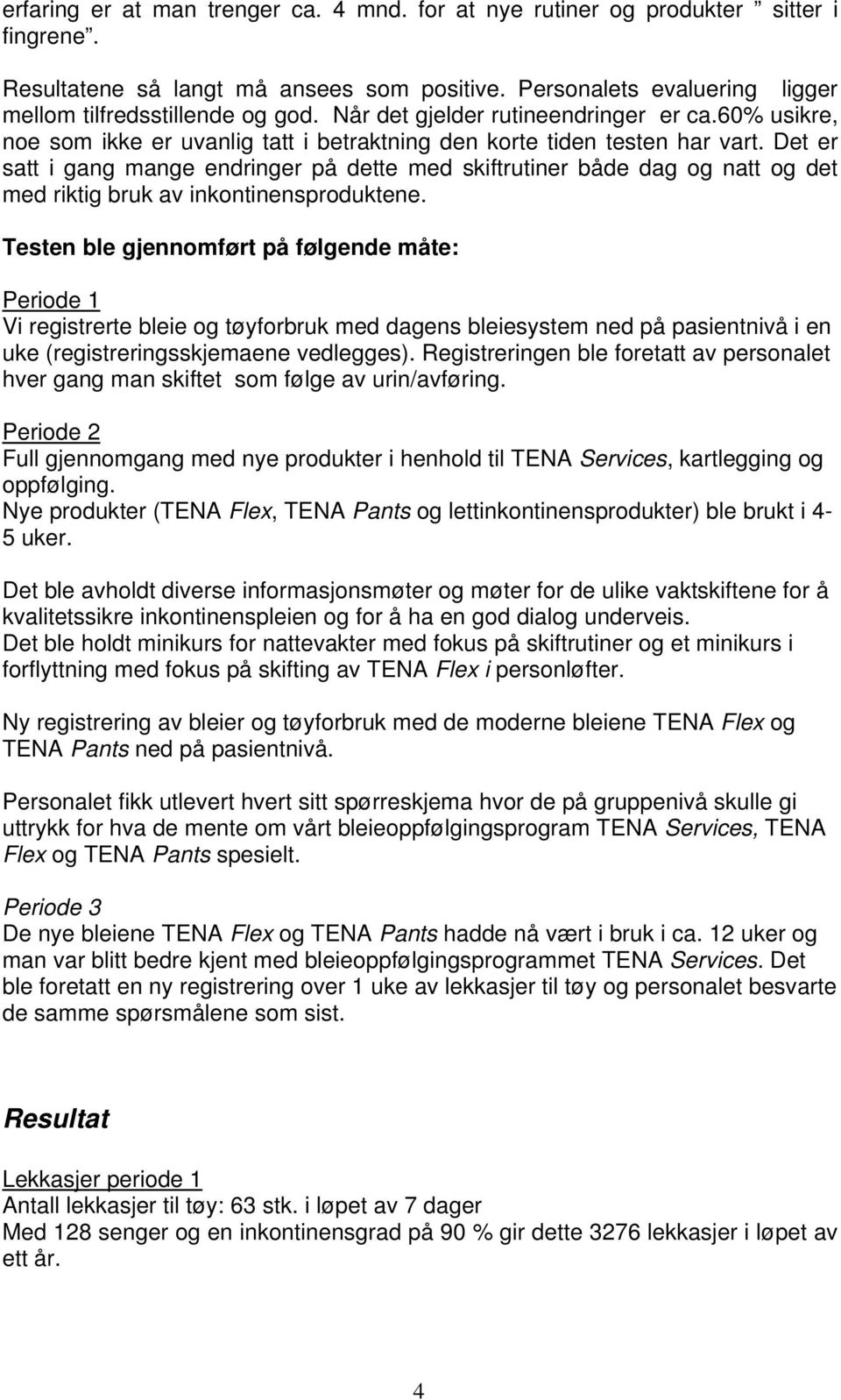 Det er satt i gang mange endringer på dette med skiftrutiner både dag og natt og det med riktig bruk av inkontinensproduktene.