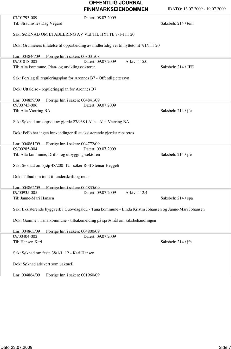 0 Til: Alta kommune, Plan- og utviklingssektoren Sak: Forslag til reguleringsplan for Aronnes B7 - Offentlig ettersyn Dok: Uttalelse - reguleringsplan for Aronnes B7 Lnr: 004859/09 Forrige lnr.