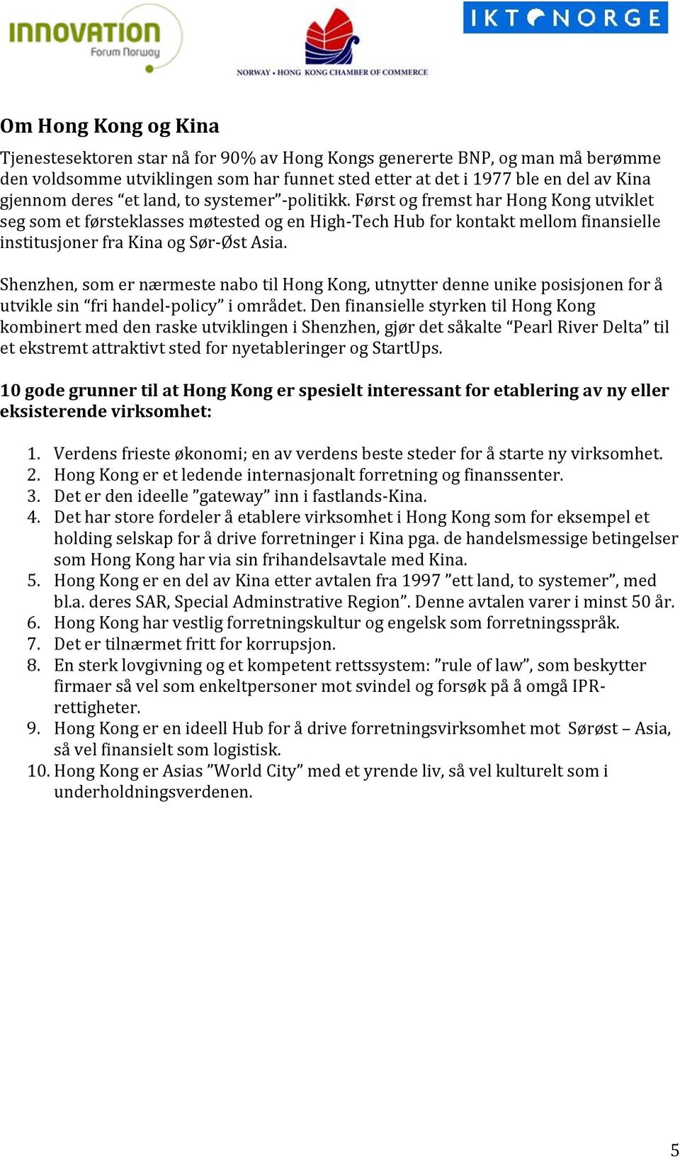 Shenzhen, som er nærmeste nabo til Hong Kong, utnytter denne unike posisjonen for å utvikle sin fri handel-policy i området.