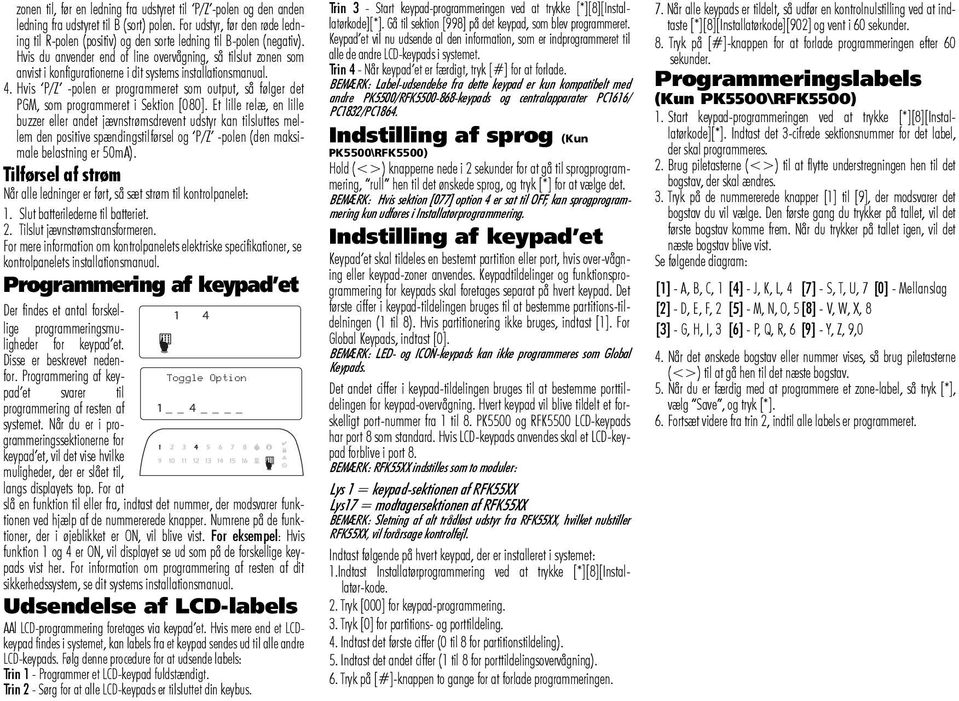 Hvis du anvender end of line overvågning, så tilslut zonen som anvist i konfigurationerne i dit systems installationsmanual. 4.