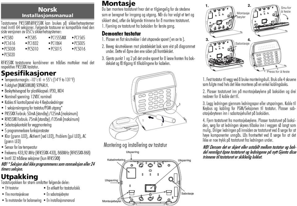 kombinerer en trådløs mottaker med det respektive PK55XX tastatur. Spesifikasjoner Temperaturmargin: -10 c til +55 c (14 F to 131 F) Fuktighet (MAKSIMUM) 93%R.H.