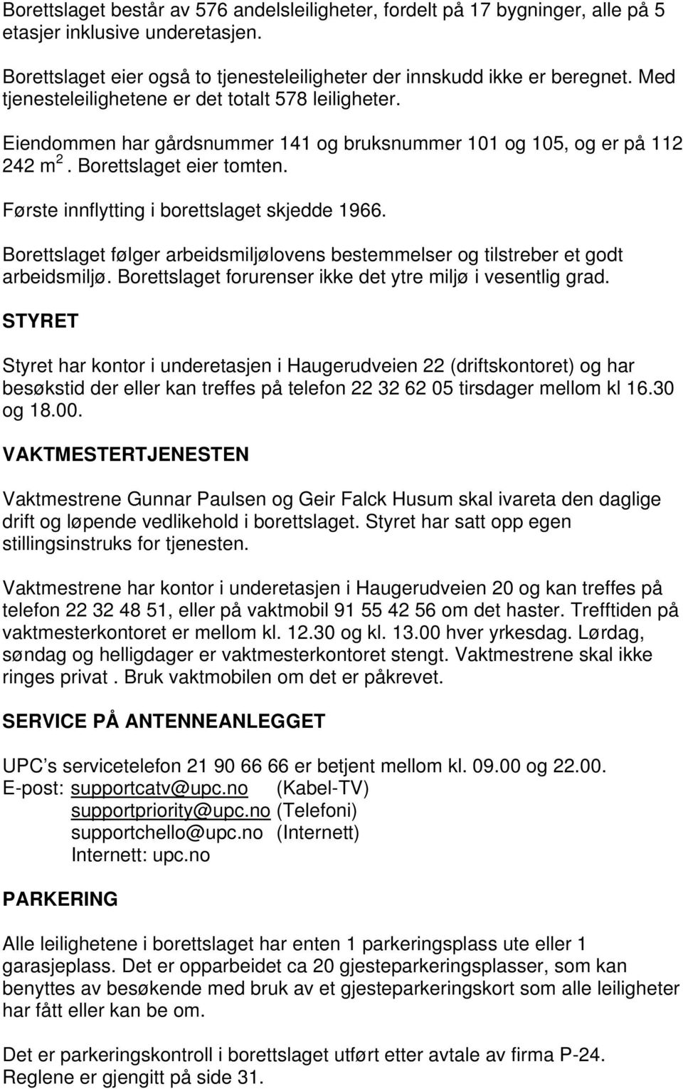 Første innflytting i borettslaget skjedde 1966. Borettslaget følger arbeidsmiljølovens bestemmelser og tilstreber et godt arbeidsmiljø. Borettslaget forurenser ikke det ytre miljø i vesentlig grad.