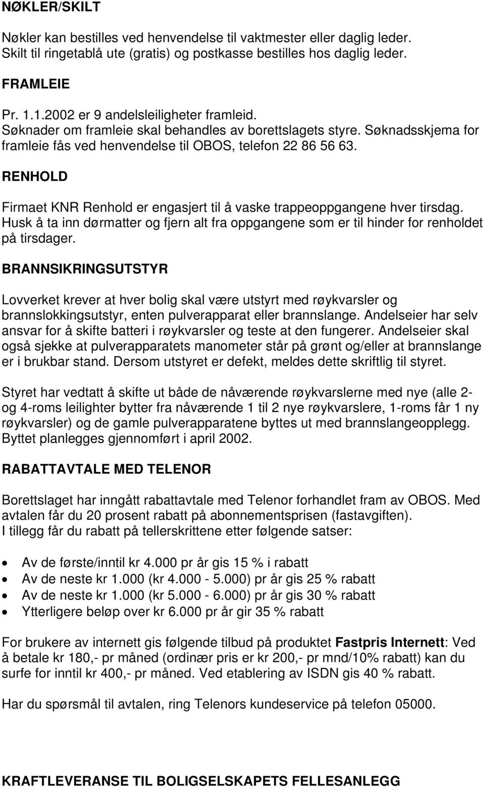 RENHOLD Firmaet KNR Renhold er engasjert til å vaske trappeoppgangene hver tirsdag. Husk å ta inn dørmatter og fjern alt fra oppgangene som er til hinder for renholdet på tirsdager.