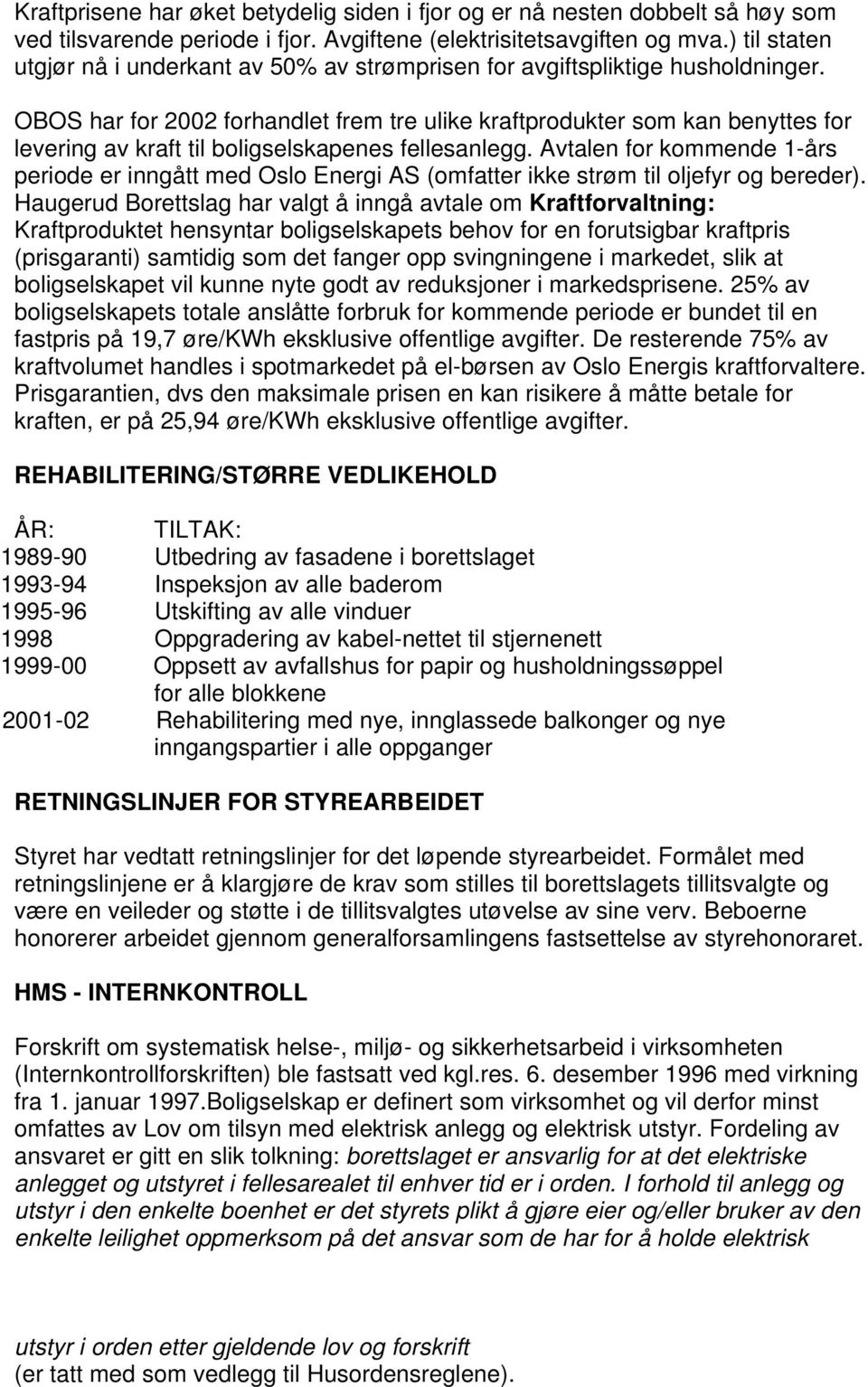 OBOS har for 2002 forhandlet frem tre ulike kraftprodukter som kan benyttes for levering av kraft til boligselskapenes fellesanlegg.