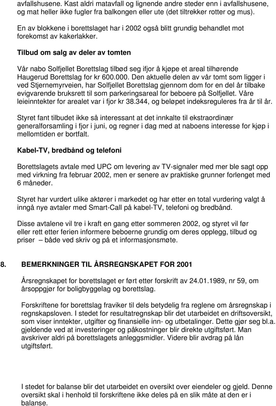 Tilbud om salg av deler av tomten Vår nabo Solfjellet Borettslag tilbød seg ifjor å kjøpe et areal tilhørende Haugerud Borettslag for kr 600.000.