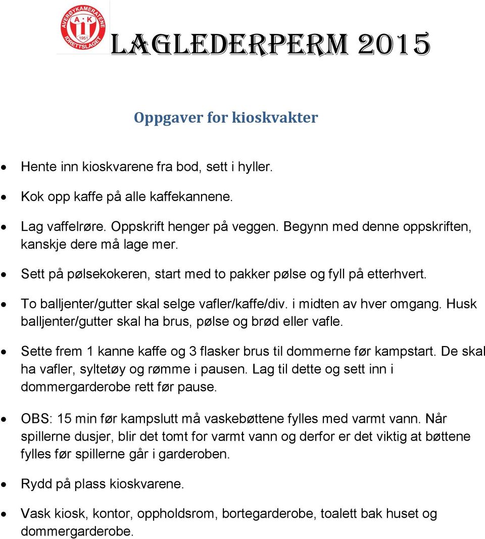 i midten av hver omgang. Husk balljenter/gutter skal ha brus, pølse og brød eller vafle. Sette frem 1 kanne kaffe og 3 flasker brus til dommerne før kampstart.