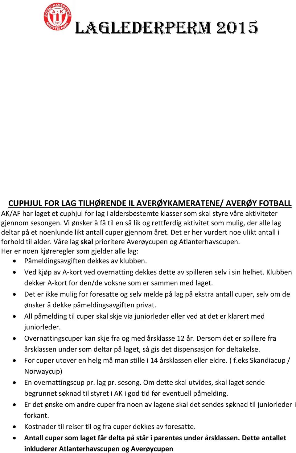 Våre lag skal prioritere Averøycupen og Atlanterhavscupen. Her er noen kjøreregler som gjelder alle lag: Påmeldingsavgiften dekkes av klubben.