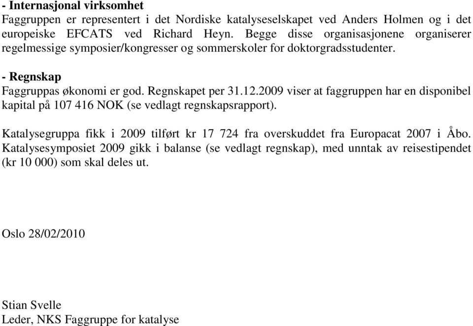 12.2009 viser at faggruppen har en disponibel kapital på 107 416 NOK (se vedlagt regnskapsrapport).
