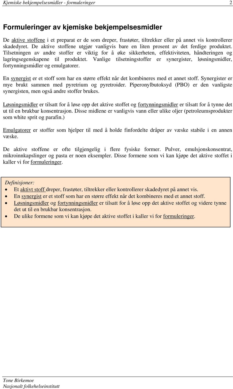 Tilsetningen av andre stoffer er viktig for å øke sikkerheten, effektiviteten, håndteringen og lagringsegenskapene til produktet.