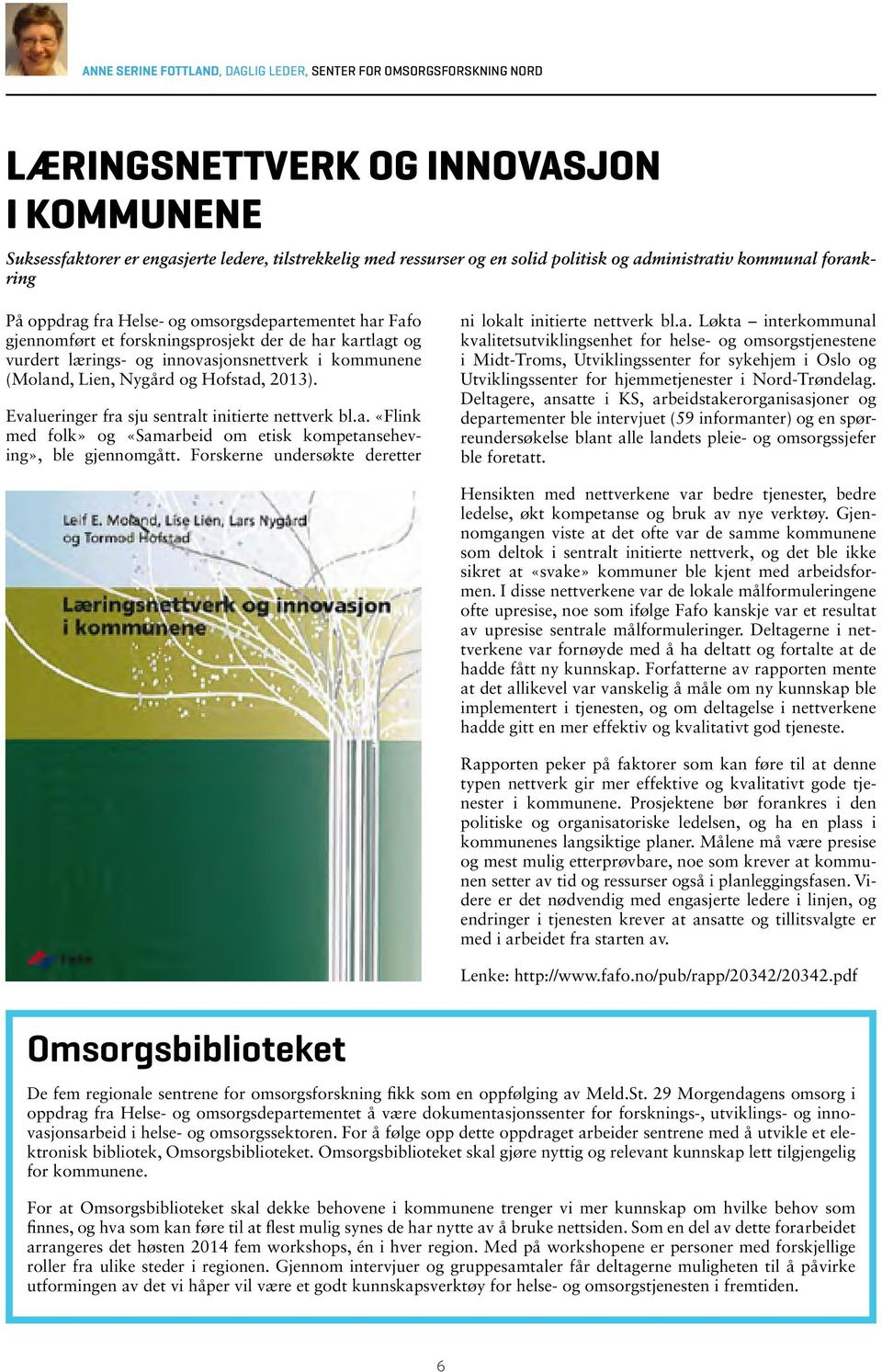 kommunene (Moland, Lien, Nygård og Hofstad, 2013). Evalueringer fra sju sentralt initierte nettverk bl.a. «Flink med folk» og «Samarbeid om etisk kompetanseheving», ble gjennomgått.