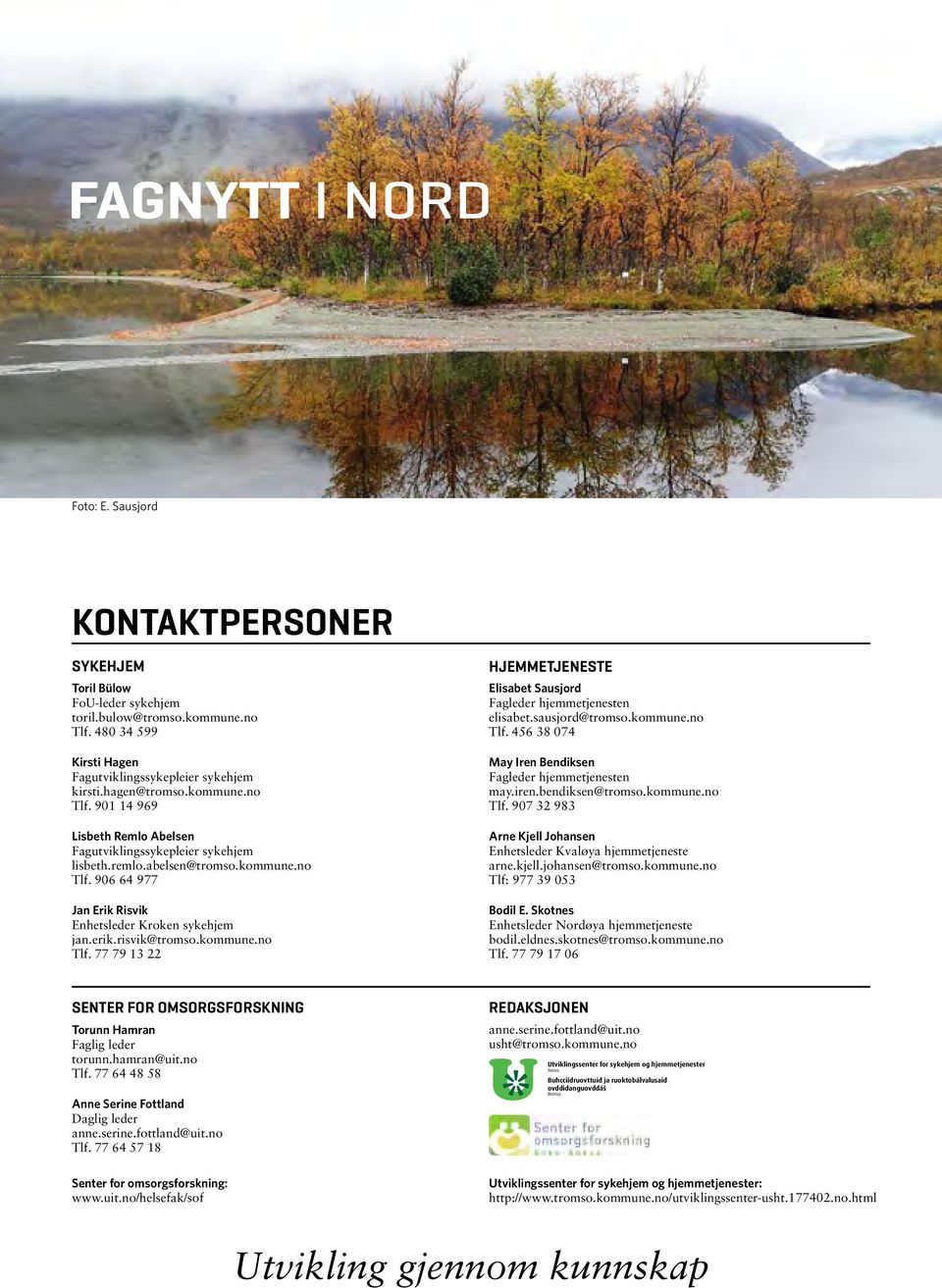 erik.risvik@tromso.kommune.no Tlf. 77 79 13 22 HJEMMETJENESTE Elisabet Sausjord Fagleder hjemmetjenesten elisabet.sausjord@tromso.kommune.no Tlf. 456 38 074 May Iren Bendiksen Fagleder hjemmetjenesten may.