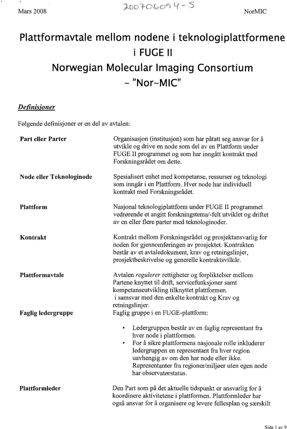 II programmet og som har inngått kontrakt med Forskningsrådet om dette. Spesialisert enhet med kompetanse, ressurser og teknologi som inngår i en Plattform.