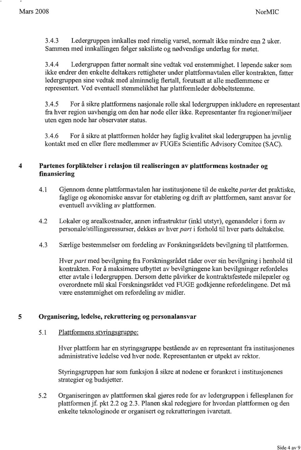 representert. Ved eventuell stemmelikhet har plattformleder dobbeltstemme. 3.4.