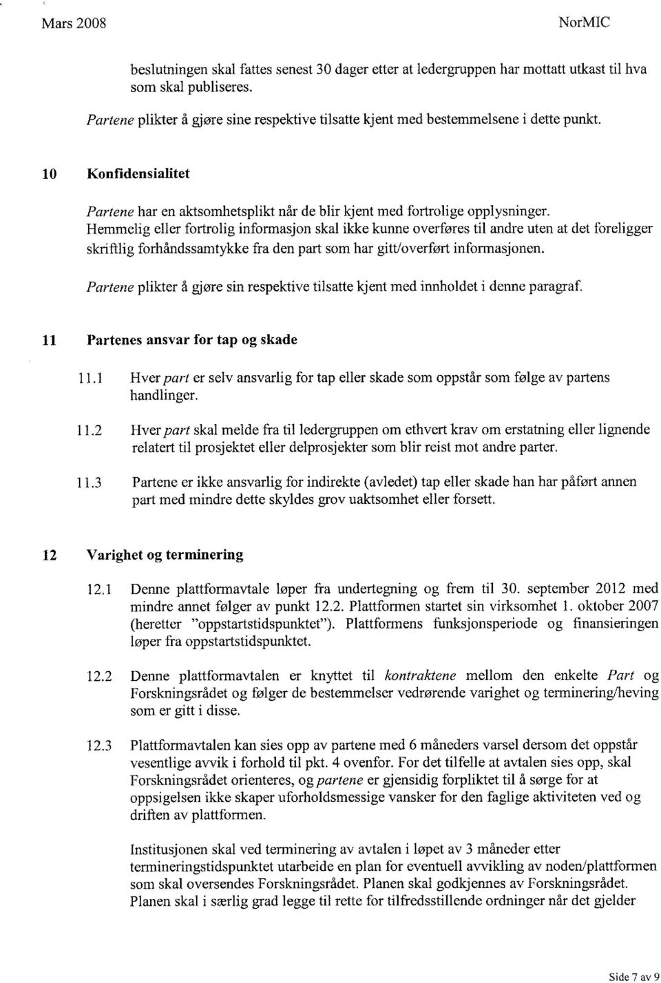 Hemmelig eller fortrolig informasjon skal ikke kunne overføres til andre uten at det foreligger skriftlig forhåndssamtykke fra den part som har gitt/overført informasjonen.