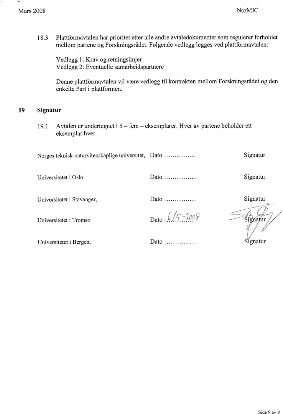 kontrakten mellom Forskningsrådet og den enkelte Part i plattformen. 19 Signatur 19.1 Avtalen er undertegnet i eksemplar hver. 5 - fem eksemplarer.