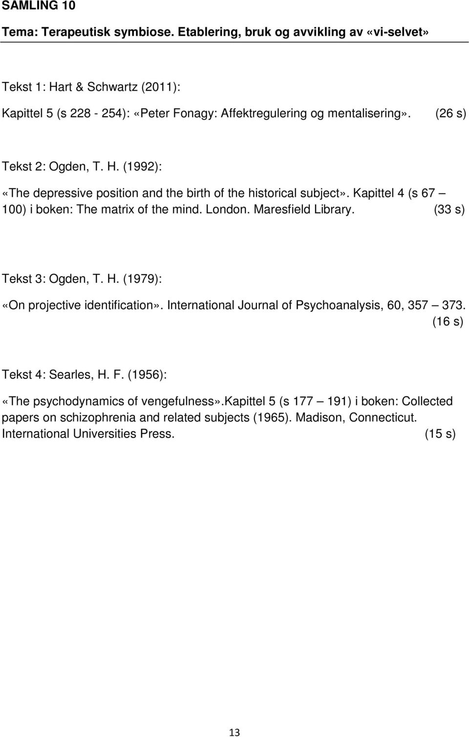 Kapittel 4 (s 67 100) i boken: The matrix of the mind. London. Maresfield Library. (33 s) Tekst 3: Ogden, T. H. (1979): «On projective identification».