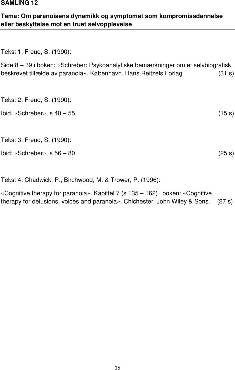 Hans Reitzels Forlag (31 s) Tekst 2: Freud, S. (1990): Ibid. «Schreber», s 40 55. (15 s) Tekst 3: Freud, S. (1990): Ibid: «Schreber», s 56 80.