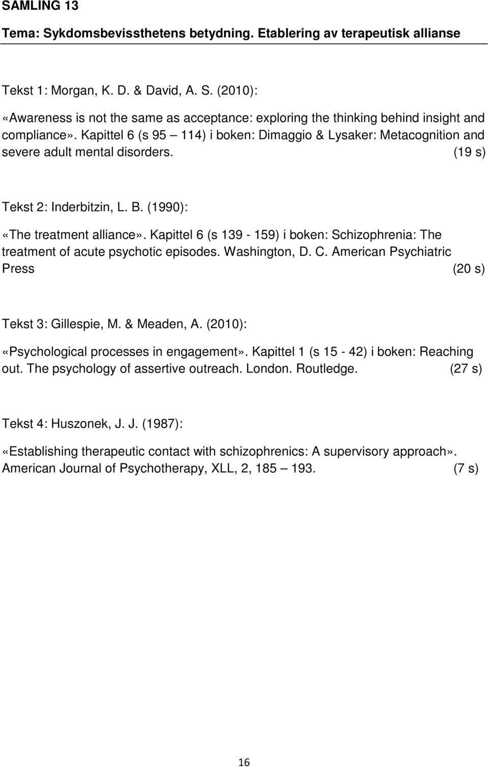 Kapittel 6 (s 139-159) i boken: Schizophrenia: The treatment of acute psychotic episodes. Washington, D. C. American Psychiatric Press (20 s) Tekst 3: Gillespie, M. & Meaden, A.