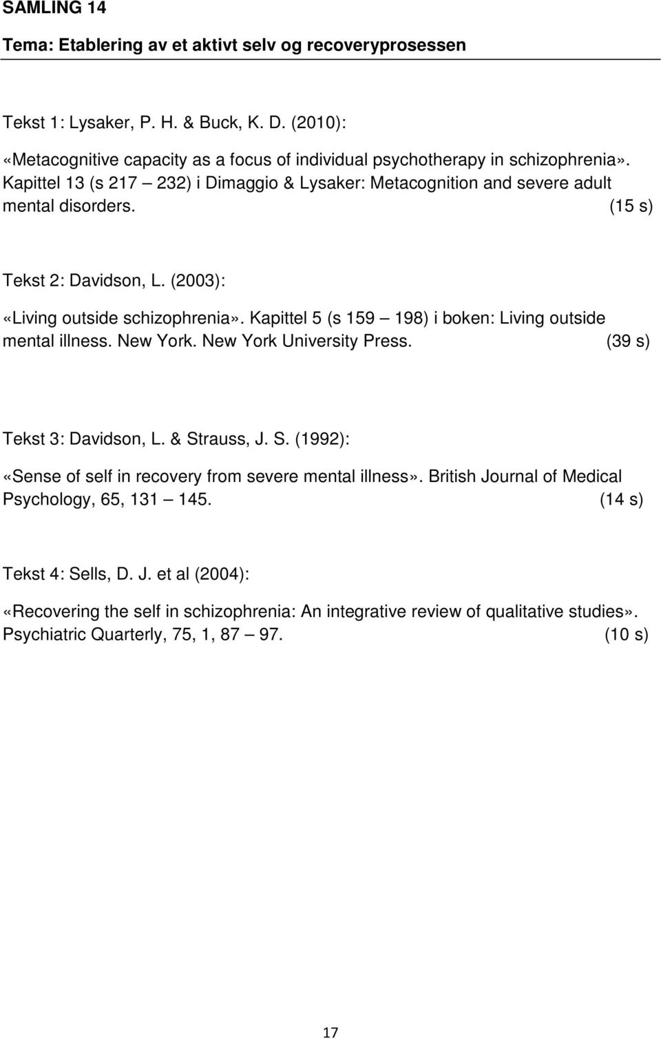Kapittel 5 (s 159 198) i boken: Living outside mental illness. New York. New York University Press. (39 s) Tekst 3: Davidson, L. & Strauss, J. S. (1992): «Sense of self in recovery from severe mental illness».