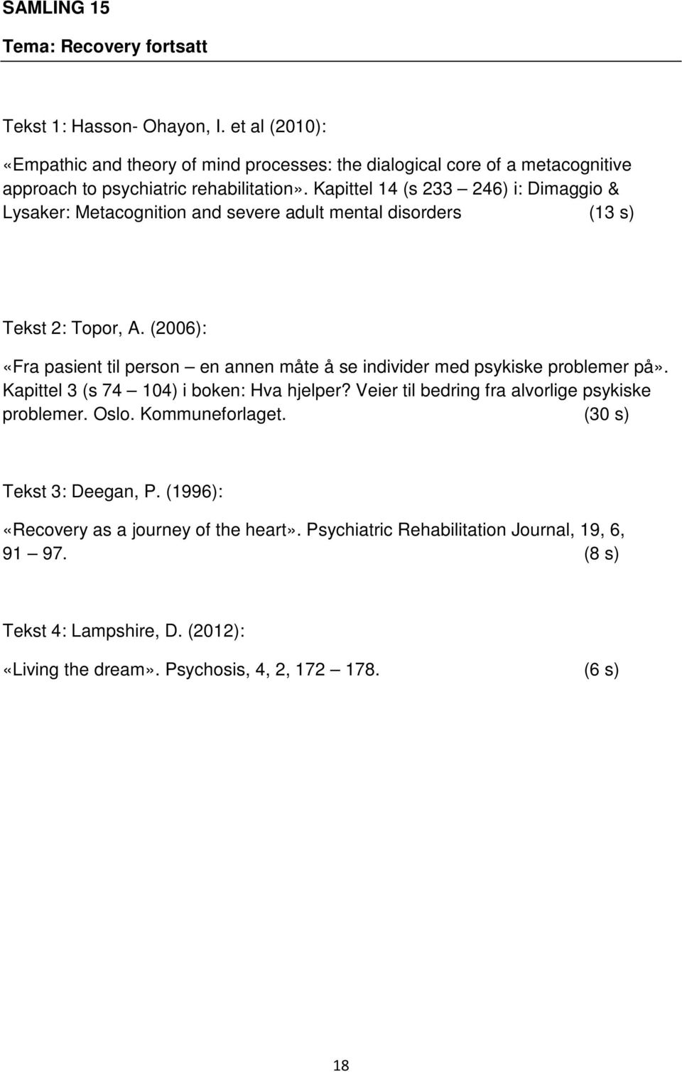Kapittel 14 (s 233 246) i: Dimaggio & Lysaker: Metacognition and severe adult mental disorders (13 s) Tekst 2: Topor, A.