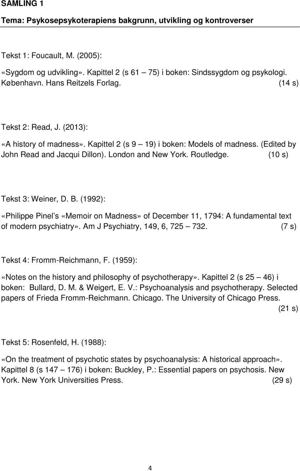 (10 s) Tekst 3: Weiner, D. B. (1992): «Philippe Pinel s «Memoir on Madness» of December 11, 1794: A fundamental text of modern psychiatry». Am J Psychiatry, 149, 6, 725 732.