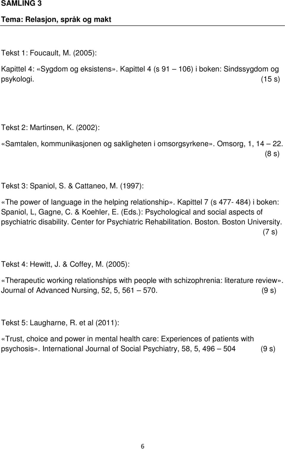 Kapittel 7 (s 477-484) i boken: Spaniol, L, Gagne, C. & Koehler, E. (Eds.): Psychological and social aspects of psychiatric disability. Center for Psychiatric Rehabilitation. Boston.