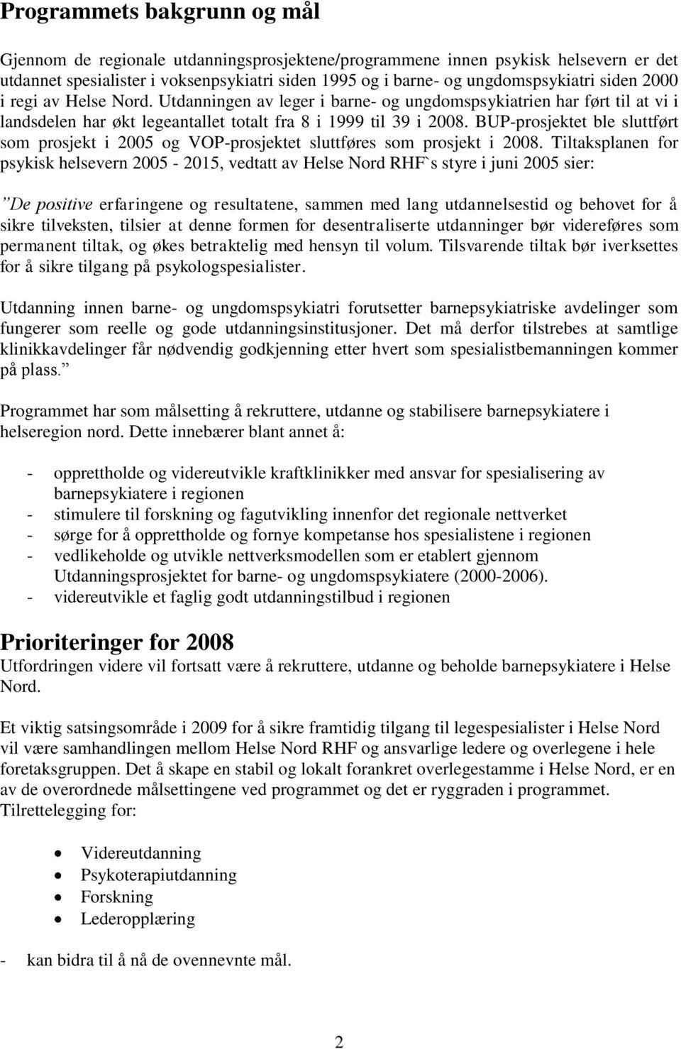 BUP-prosjektet ble sluttført som prosjekt i 2005 og VOP-prosjektet sluttføres som prosjekt i 2008.