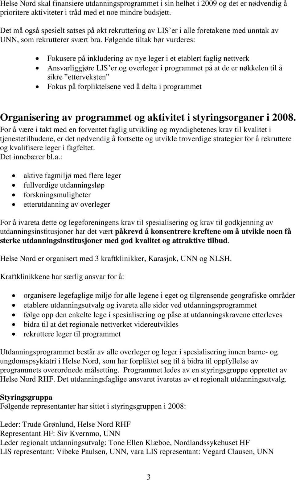 Følgende tiltak bør vurderes: Fokusere på inkludering av nye leger i et etablert faglig nettverk Ansvarliggjøre LIS er og overleger i programmet på at de er nøkkelen til å sikre etterveksten Fokus på