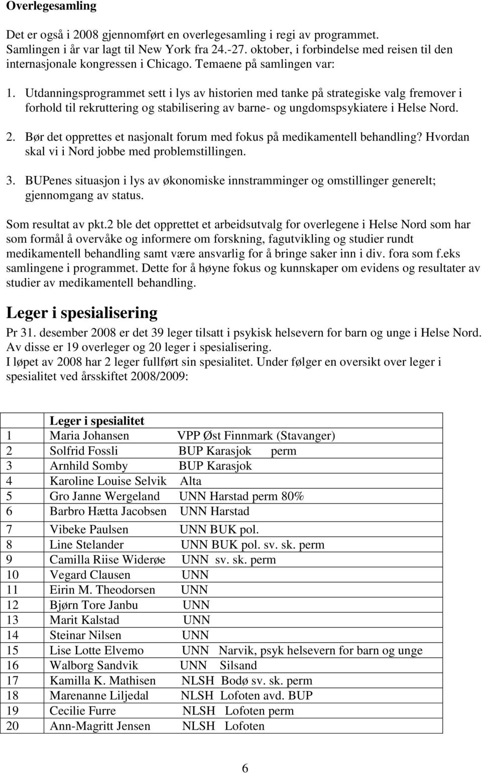 Utdanningsprogrammet sett i lys av historien med tanke på strategiske valg fremover i forhold til rekruttering og stabilisering av barne- og ungdomspsykiatere i Helse Nord. 2.