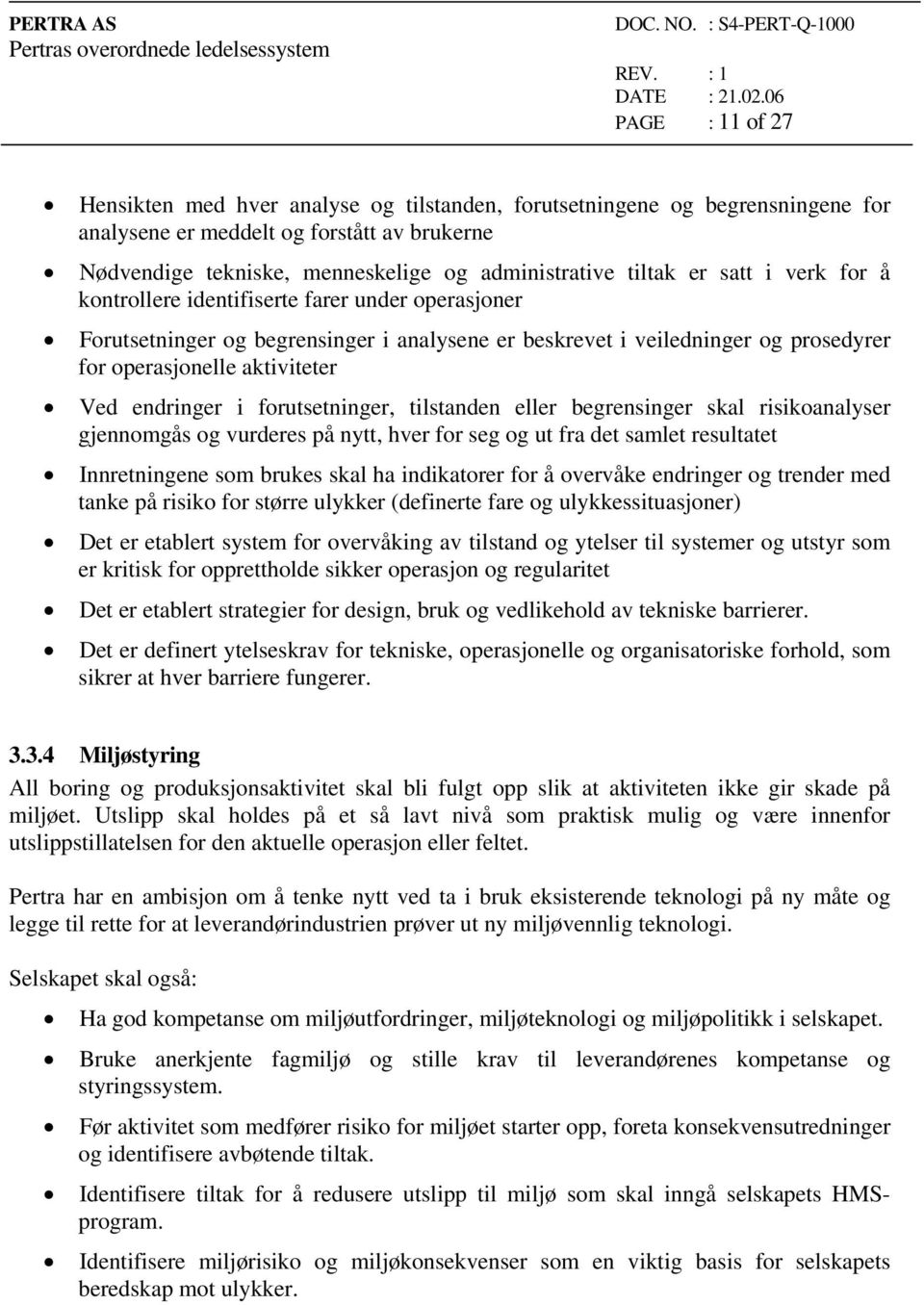 i forutsetninger, tilstanden eller begrensinger skal risikoanalyser gjennomgås og vurderes på nytt, hver for seg og ut fra det samlet resultatet Innretningene som brukes skal ha indikatorer for å