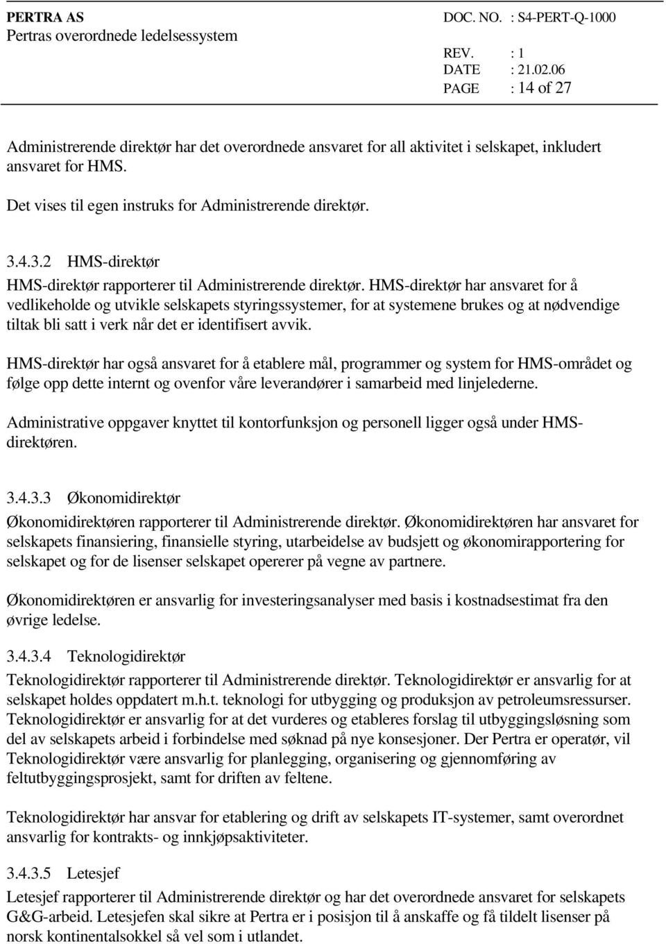 HMS-direktør har ansvaret for å vedlikeholde og utvikle selskapets styringssystemer, for at systemene brukes og at nødvendige tiltak bli satt i verk når det er identifisert avvik.