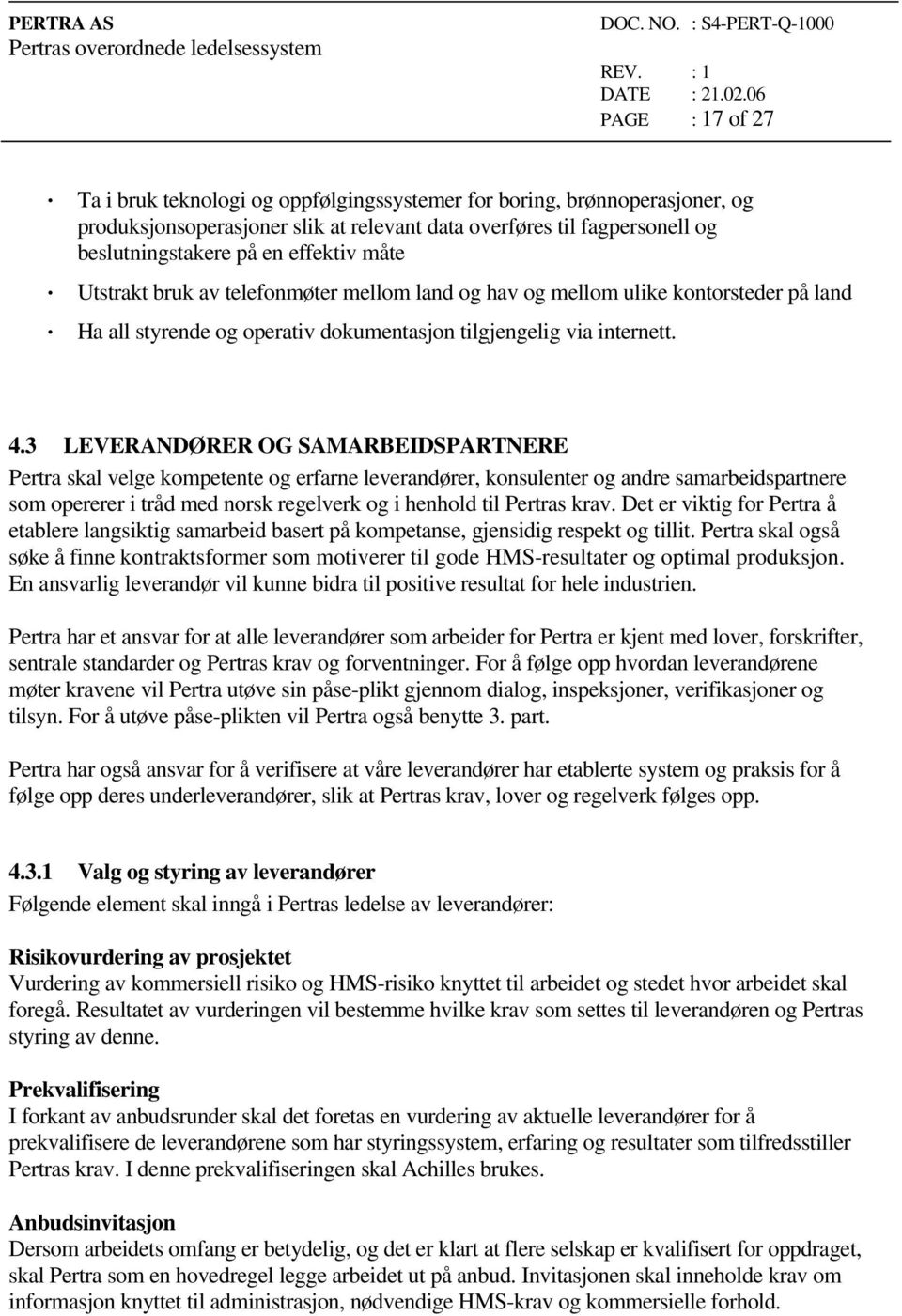 3 LEVERANDØRER OG SAMARBEIDSPARTNERE Pertra skal velge kompetente og erfarne leverandører, konsulenter og andre samarbeidspartnere som opererer i tråd med norsk regelverk og i henhold til Pertras