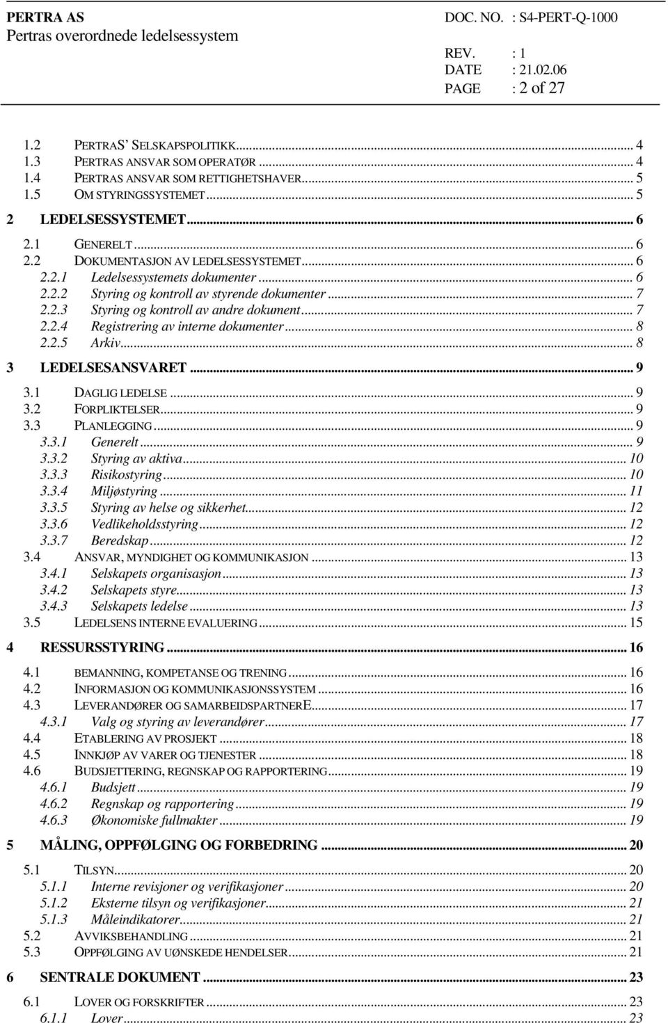 .. 8 2.2.5 Arkiv... 8 3 LEDELSESANSVARET... 9 3.1 DAGLIG LEDELSE... 9 3.2 FORPLIKTELSER... 9 3.3 PLANLEGGING... 9 3.3.1 Generelt... 9 3.3.2 Styring av aktiva... 10 3.3.3 Risikostyring... 10 3.3.4 Miljøstyring.