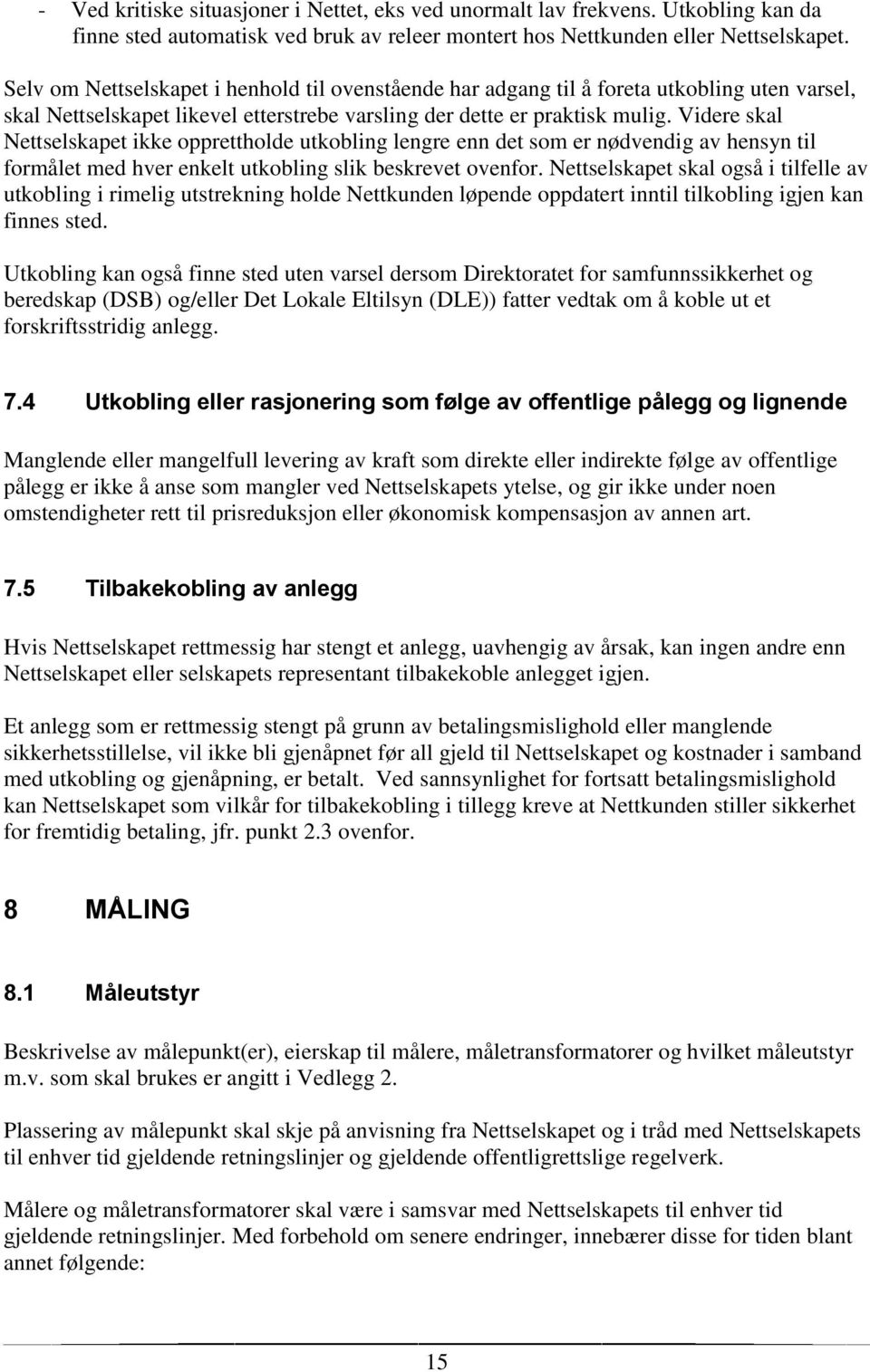 Videre skal Nettselskapet ikke opprettholde utkobling lengre enn det som er nødvendig av hensyn til formålet med hver enkelt utkobling slik beskrevet ovenfor.