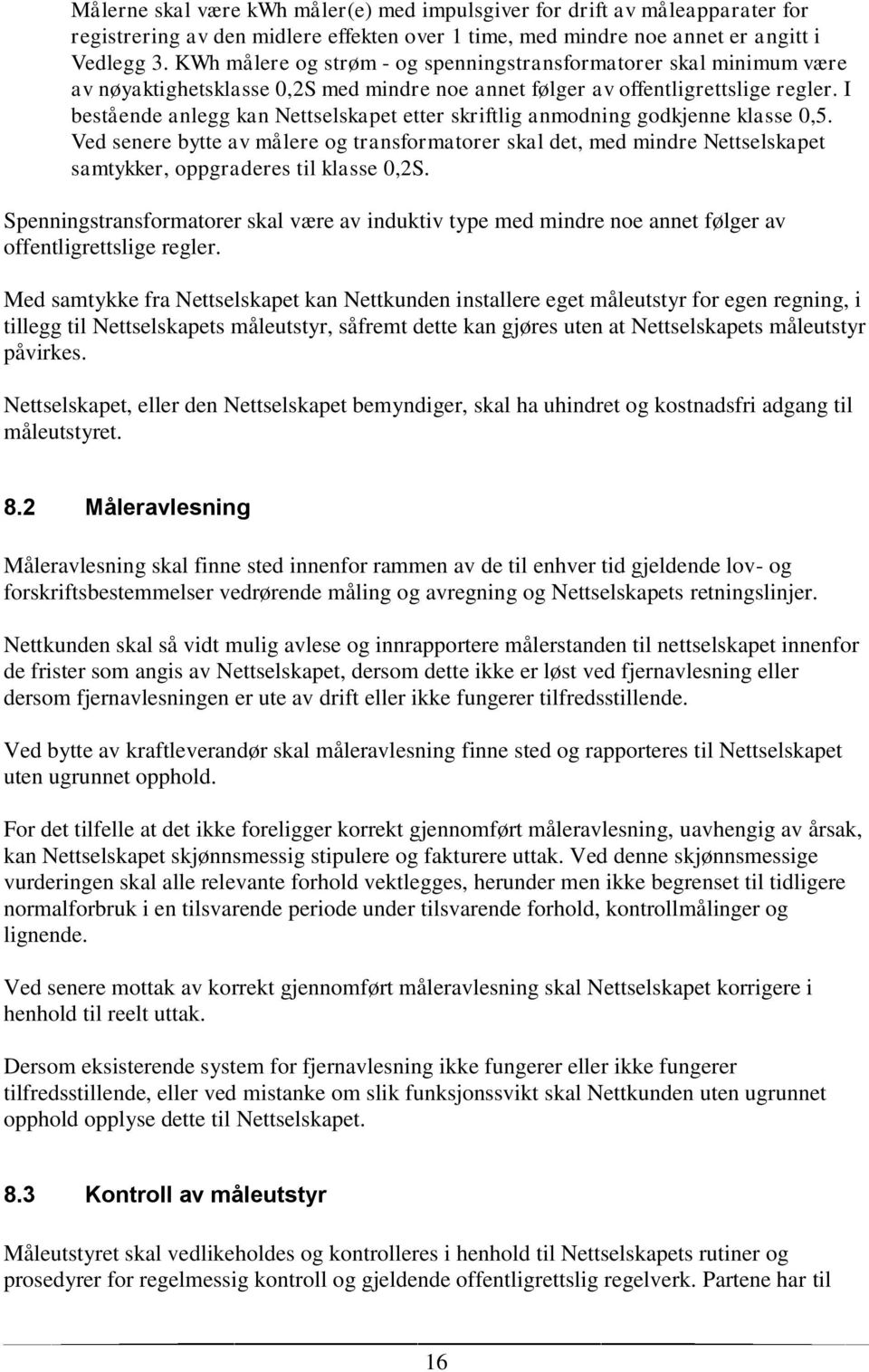 I bestående anlegg kan Nettselskapet etter skriftlig anmodning godkjenne klasse 0,5.