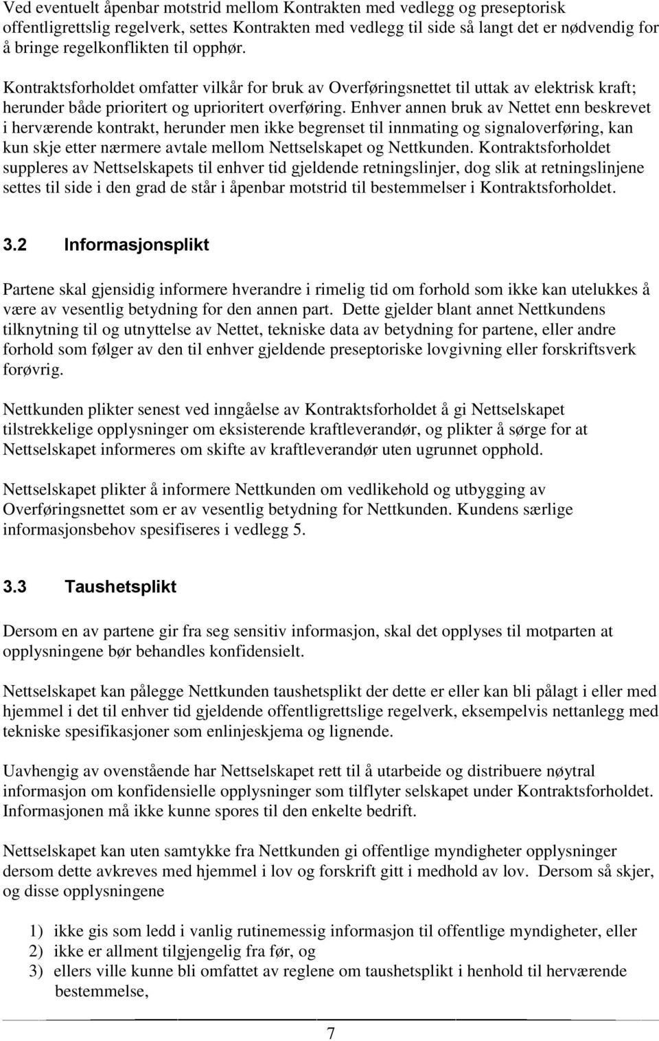 Enhver annen bruk av Nettet enn beskrevet i herværende kontrakt, herunder men ikke begrenset til innmating og signaloverføring, kan kun skje etter nærmere avtale mellom Nettselskapet og Nettkunden.