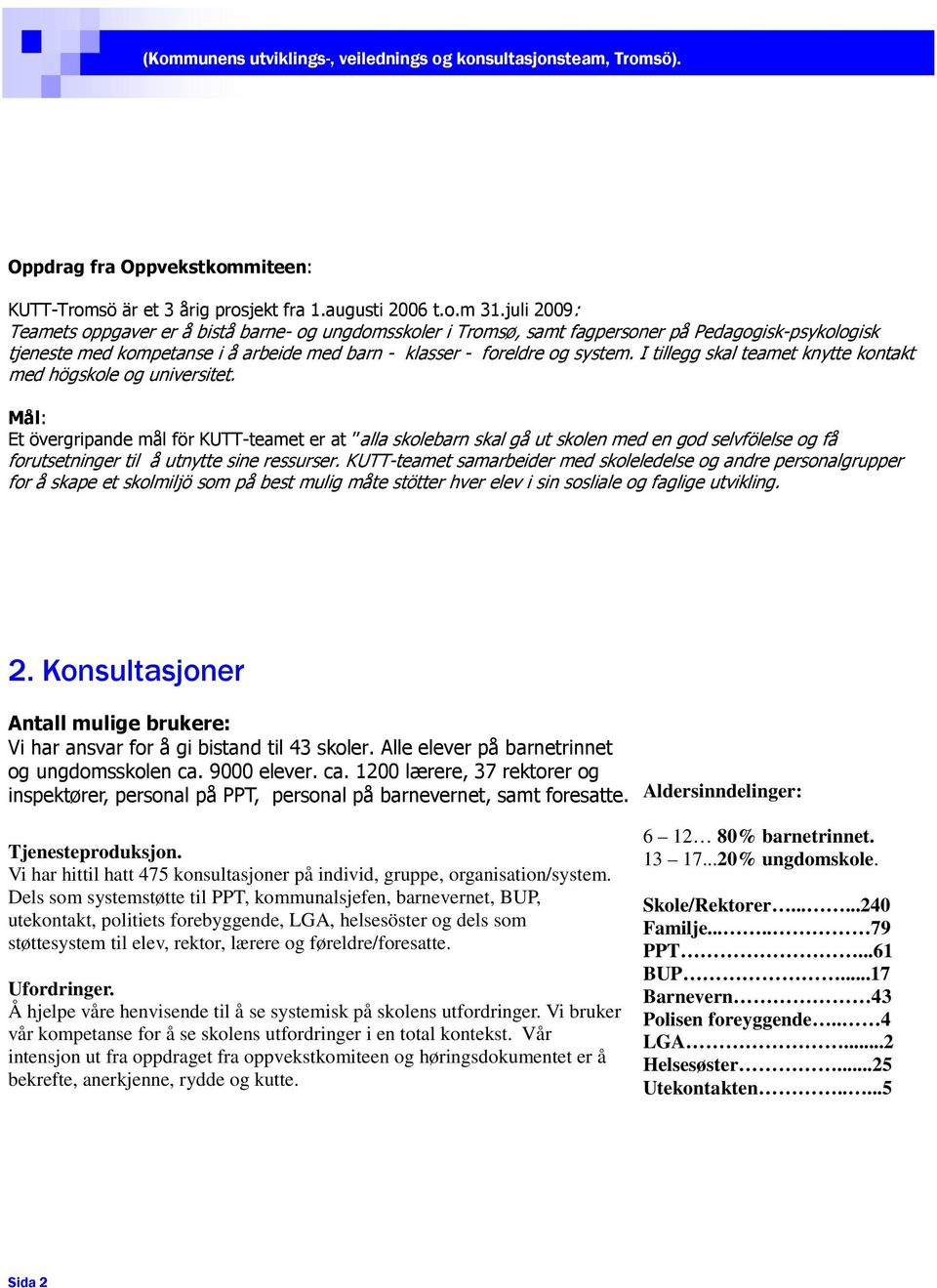 I tillegg skal teamet knytte kontakt med högskole og universitet.