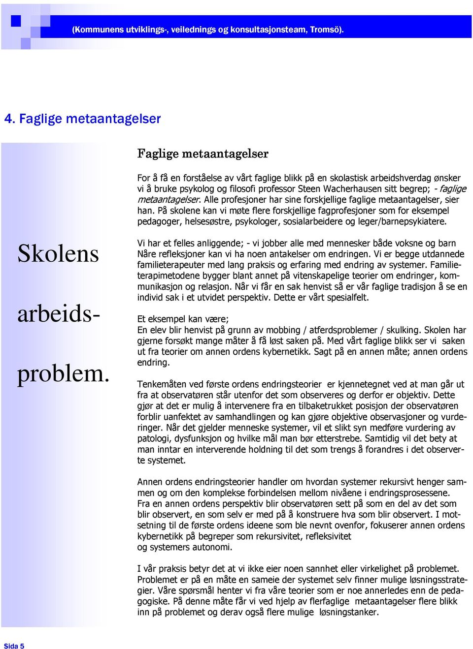 Alle profesjoner har sine forskjellige faglige metaantagelser, sier han.